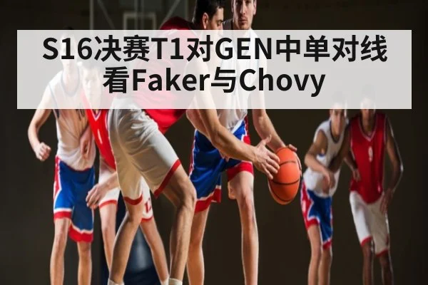 S16决赛T1对GEN中单对线看Faker与Chovy